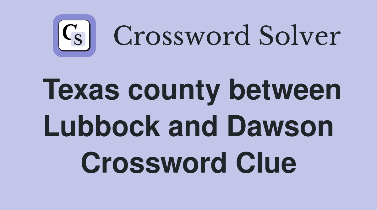 Texas county between Lubbock and Dawson Crossword Clue