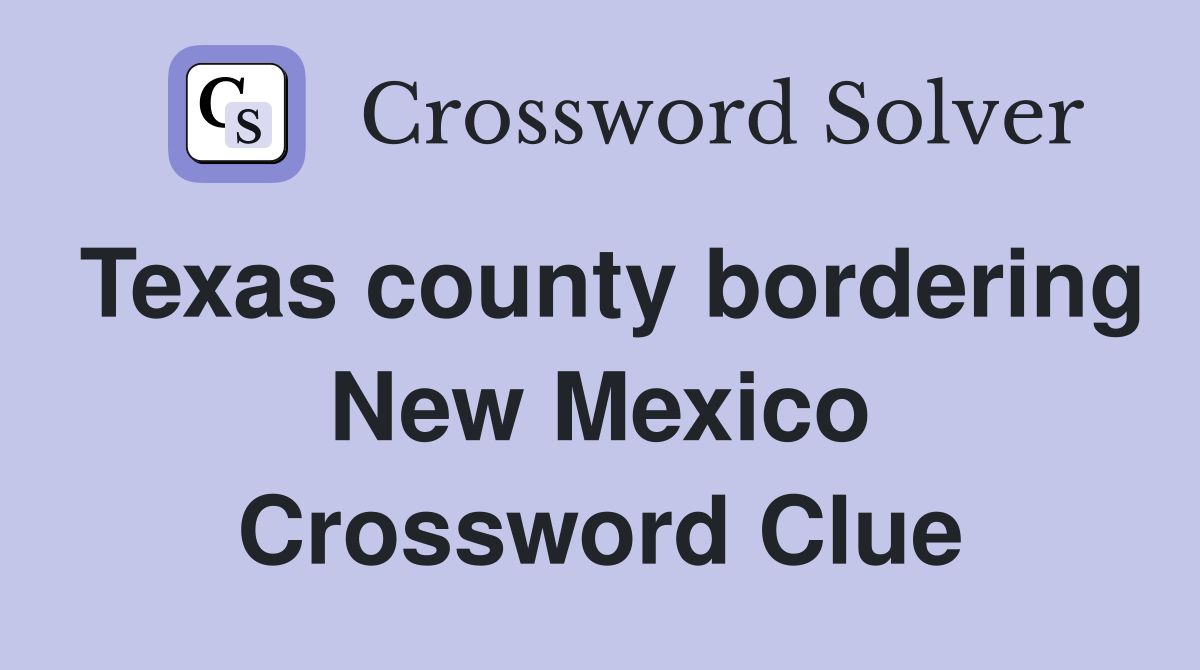 Texas county bordering New Mexico Crossword Clue