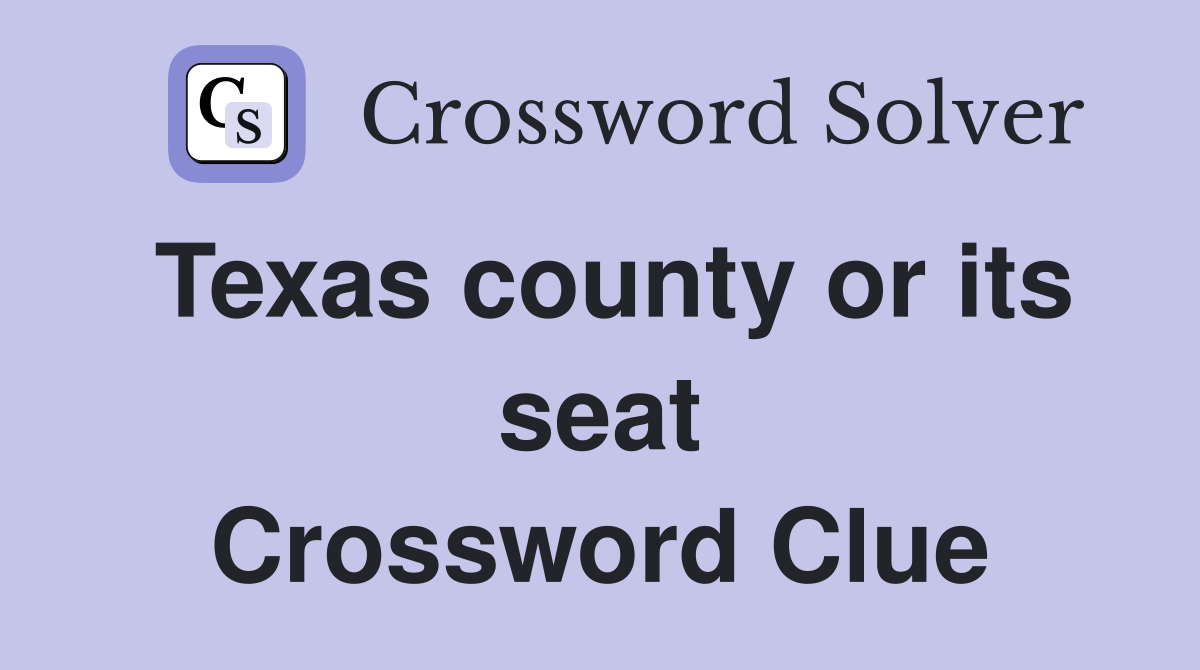 Texas county or its seat Crossword Clue