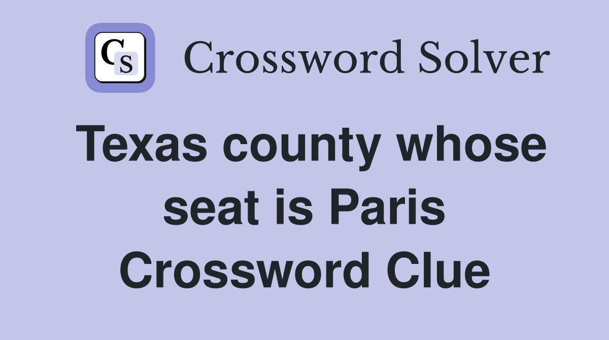 Texas county whose seat is Paris Crossword Clue