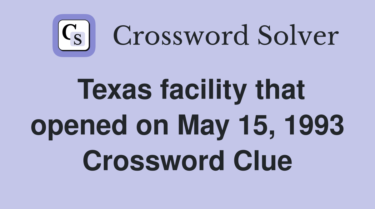 Texas facility that opened on May 15, 1993 Crossword Clue