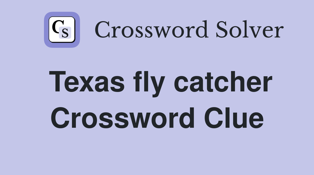 Texas fly catcher Crossword Clue