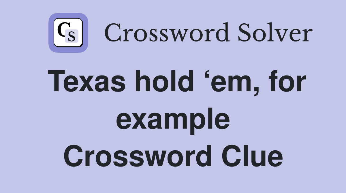 Texas hold ‘em, for example Crossword Clue