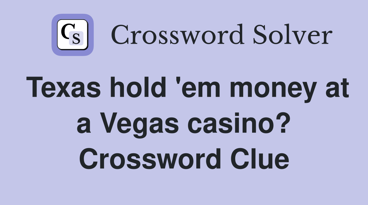 Texas hold 'em money at a Vegas casino? Crossword Clue