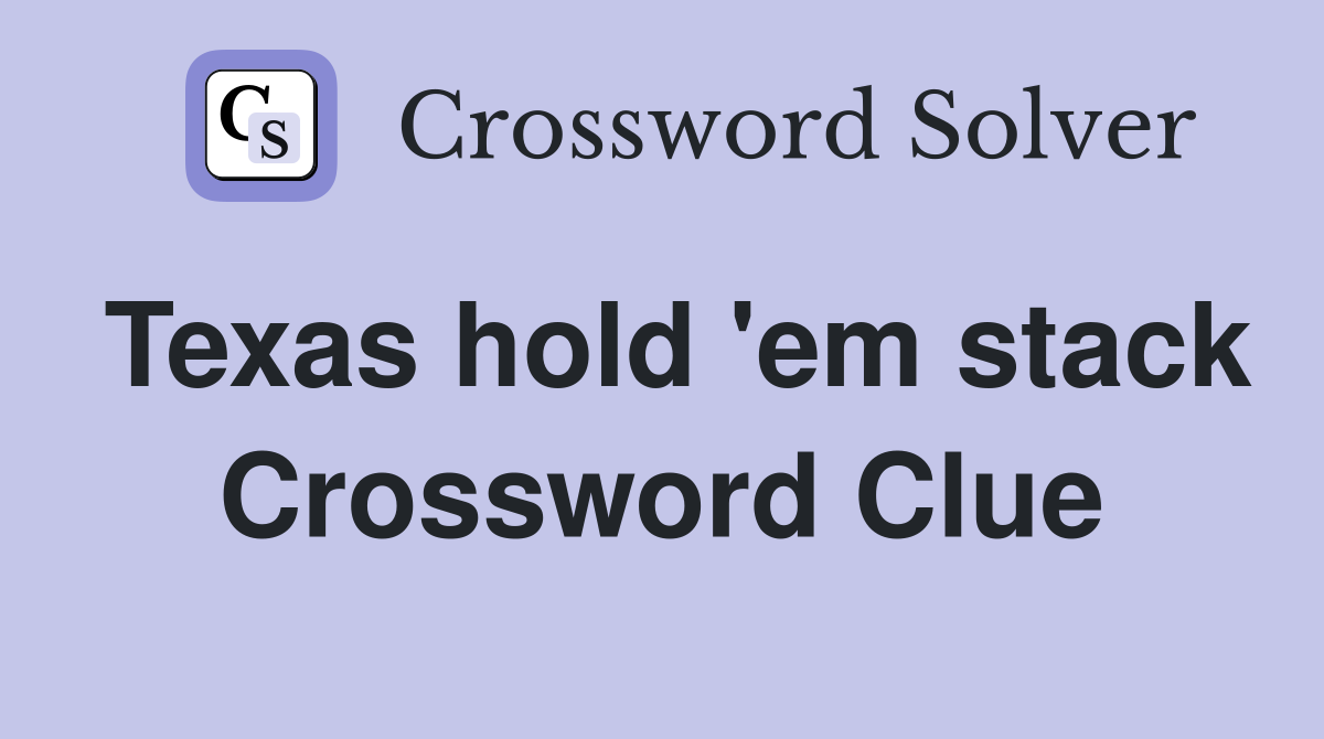 Texas hold 'em stack Crossword Clue