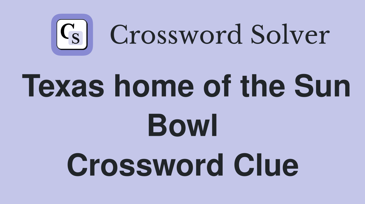 Texas home of the Sun Bowl Crossword Clue