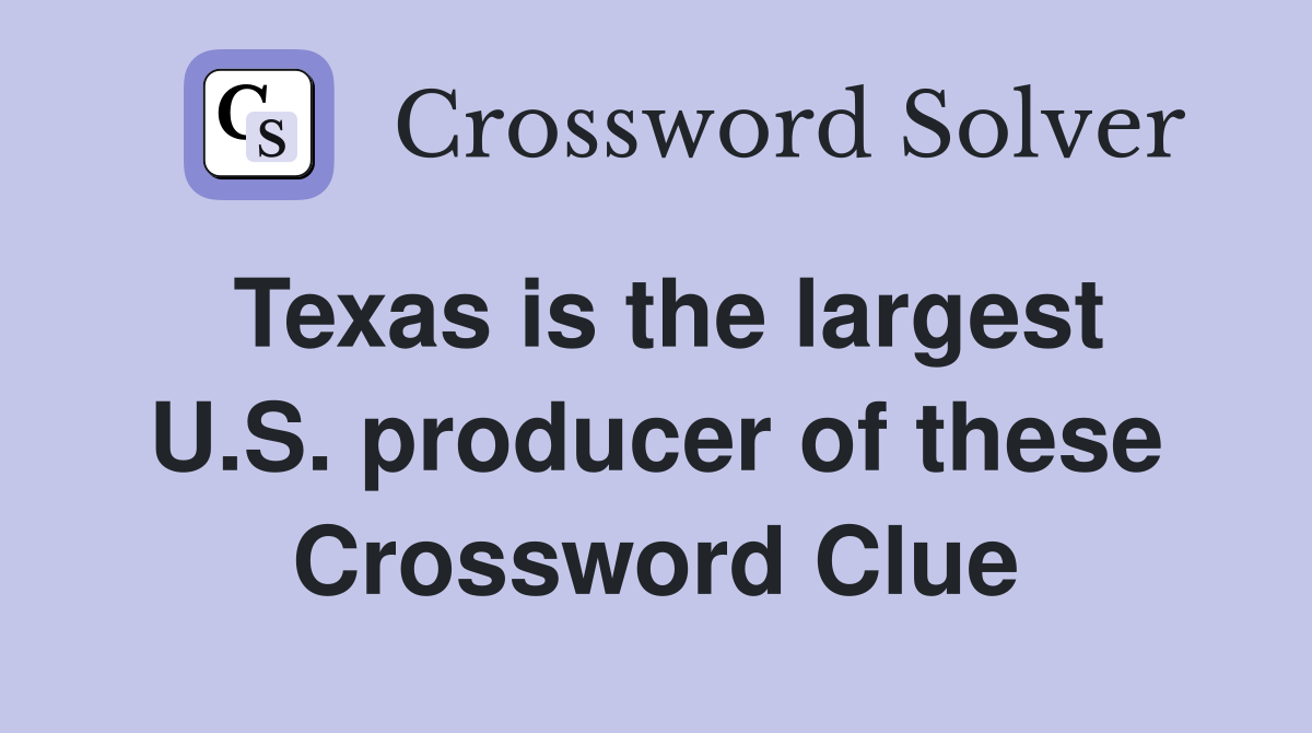 Texas is the largest U.S. producer of these Crossword Clue