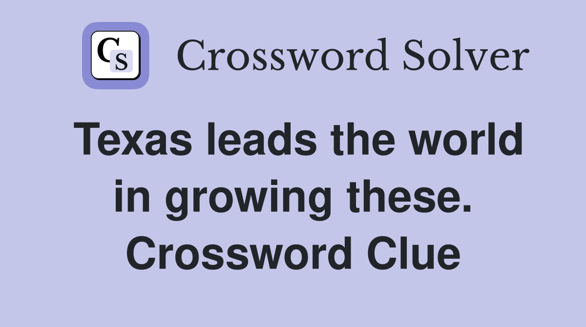 Texas leads the world in growing these. Crossword Clue