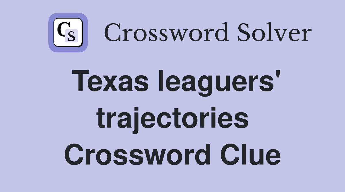 Texas leaguers' trajectories Crossword Clue