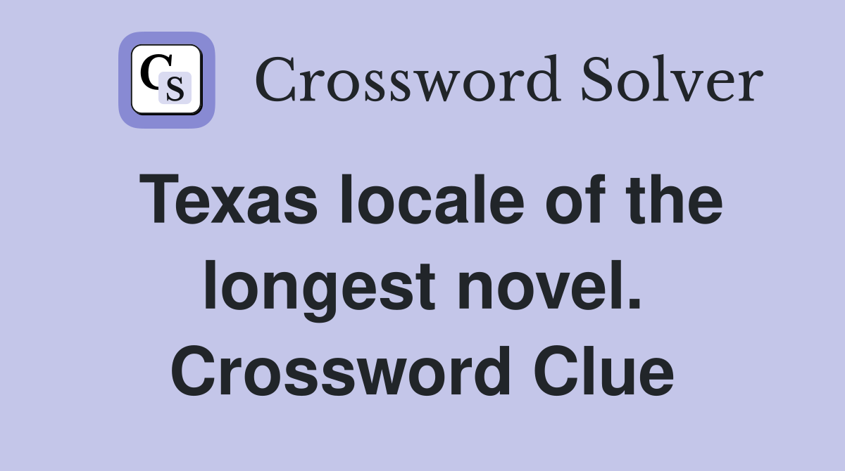 Texas locale of the longest novel. Crossword Clue