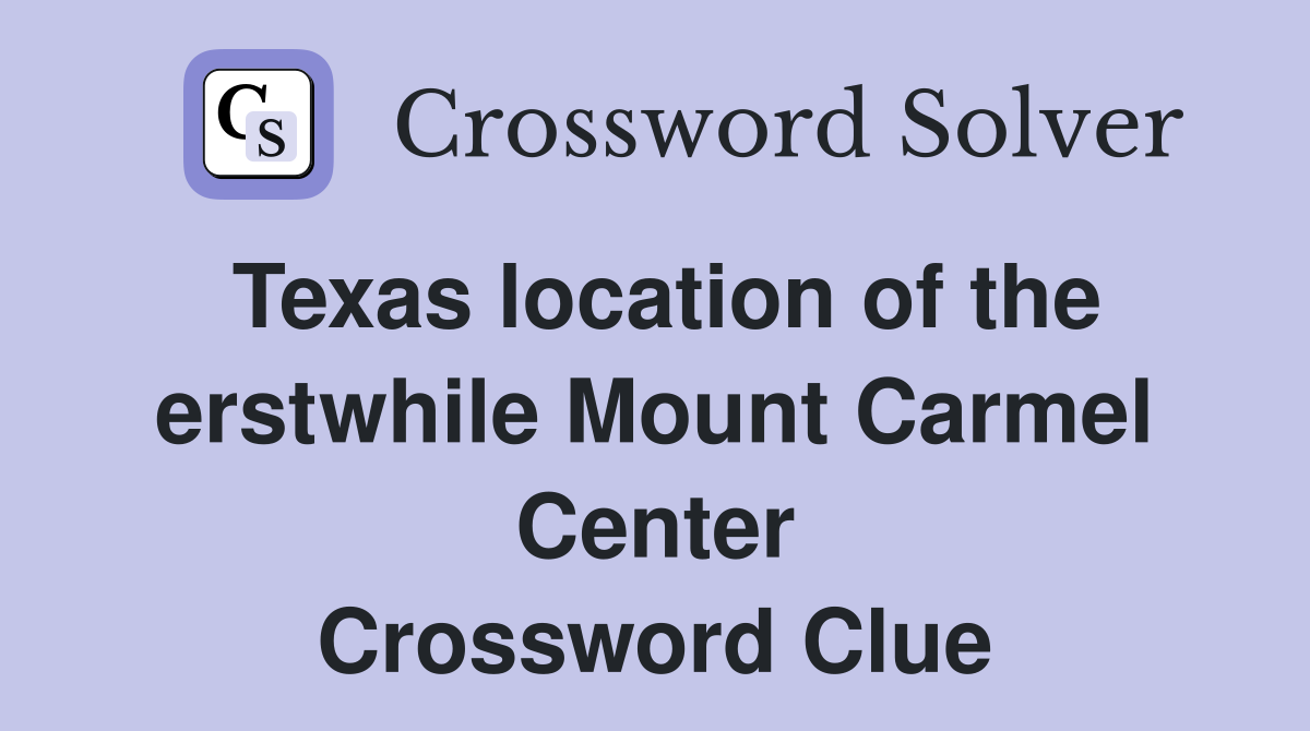 Texas location of the erstwhile Mount Carmel Center Crossword Clue