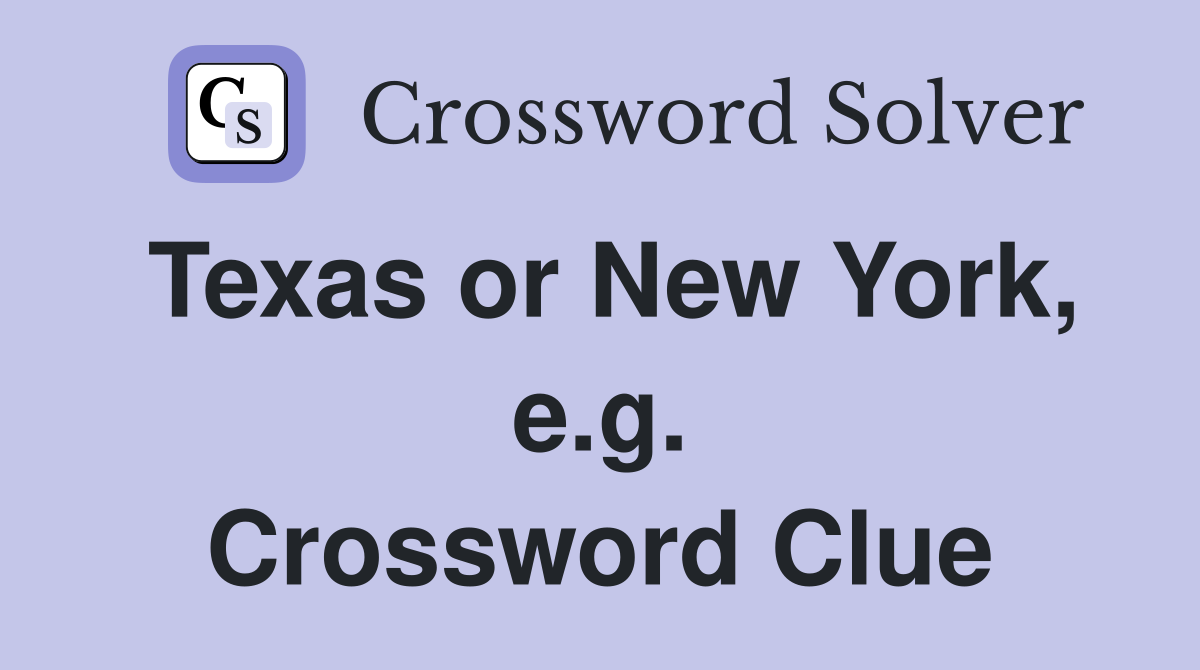 Texas or New York, e.g. Crossword Clue