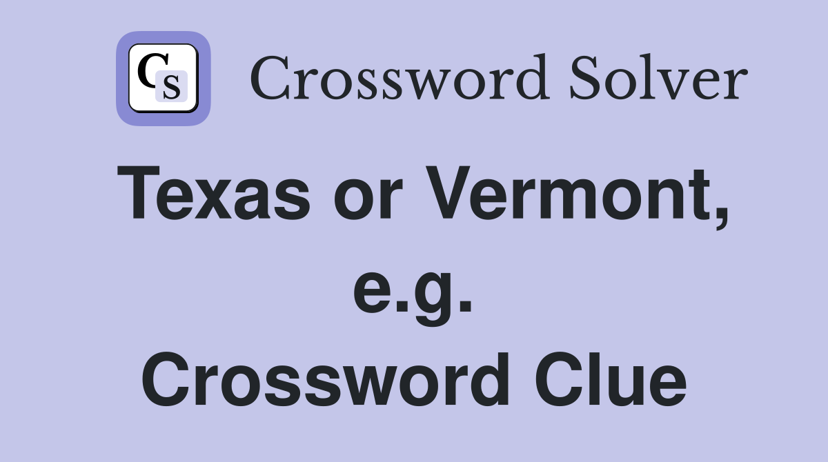 Texas or Vermont, e.g. Crossword Clue