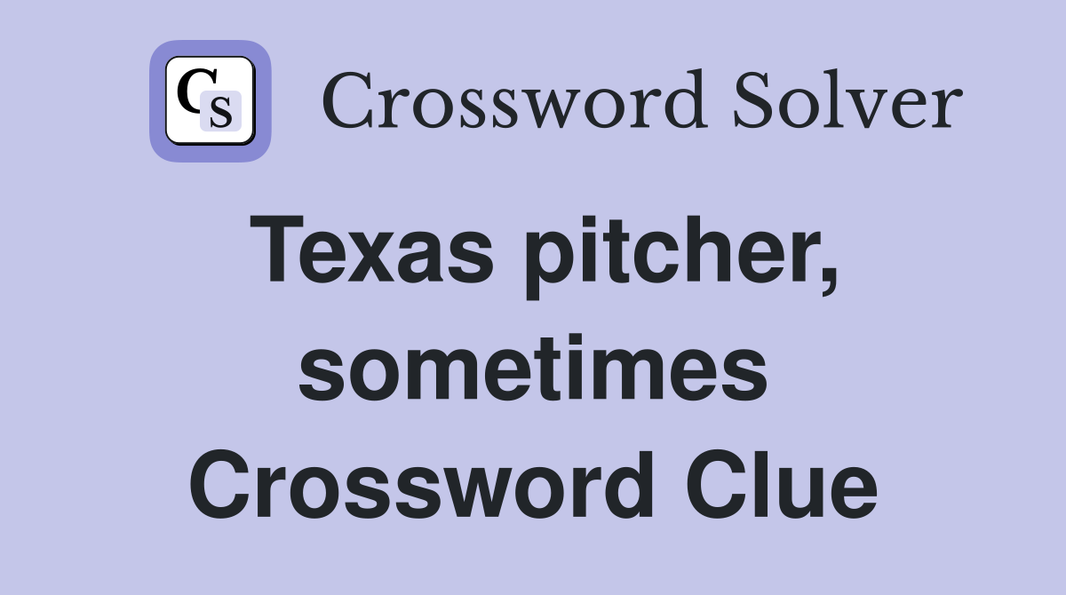 Texas pitcher, sometimes Crossword Clue