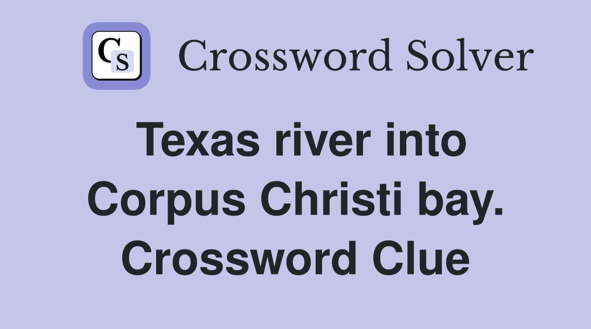 Texas river into Corpus Christi bay. Crossword Clue