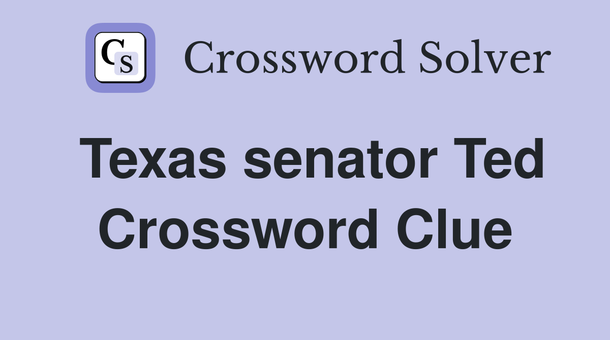 Texas senator Ted Crossword Clue