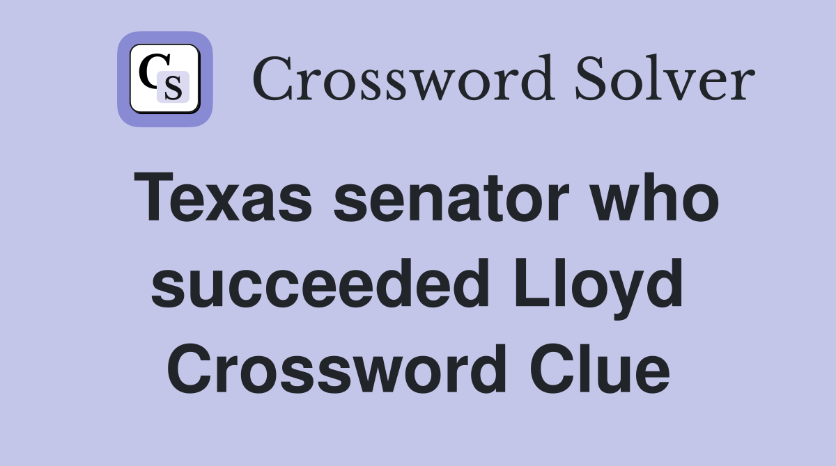 Texas senator who succeeded Lloyd Crossword Clue