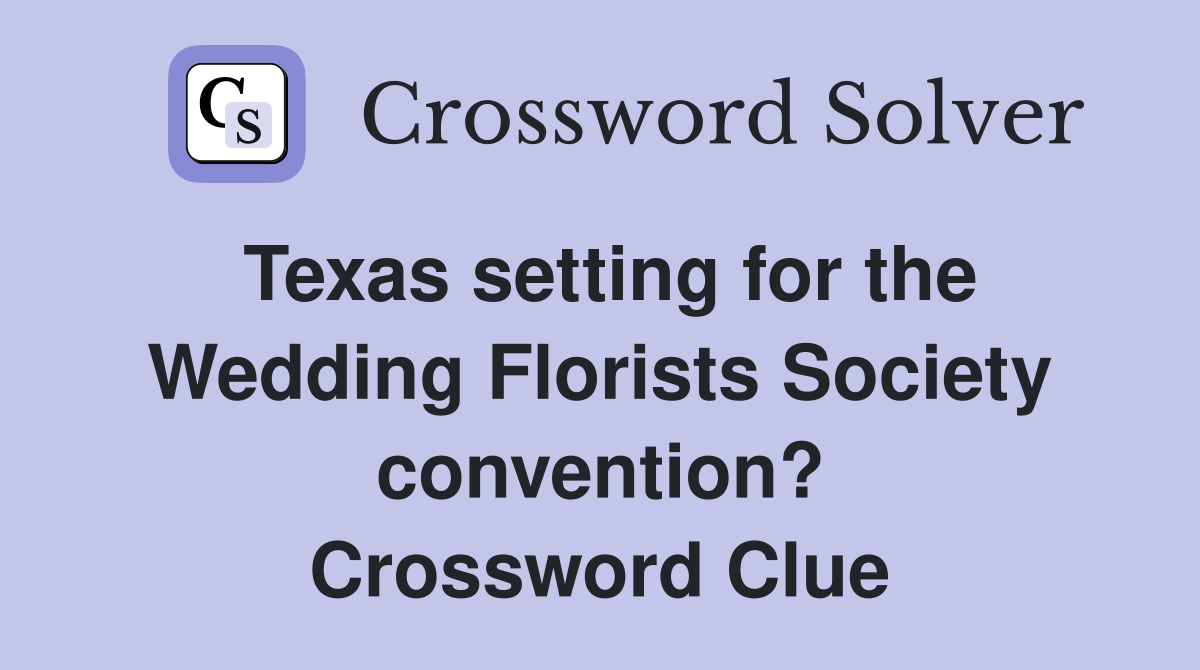 Texas setting for the Wedding Florists Society convention? Crossword Clue