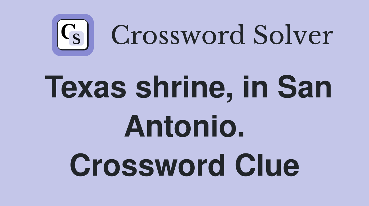 Texas shrine, in San Antonio. Crossword Clue