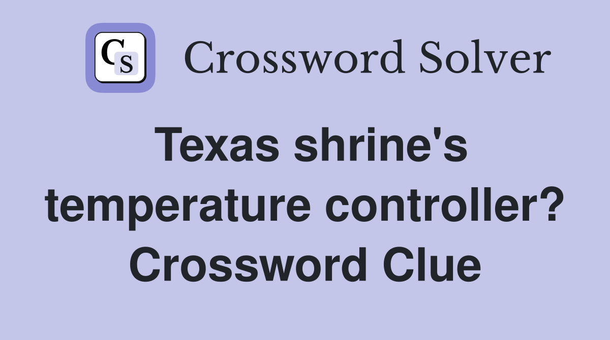 Texas shrine's temperature controller? Crossword Clue