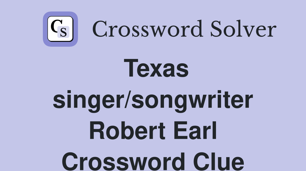 Texas singer/songwriter Robert Earl Crossword Clue
