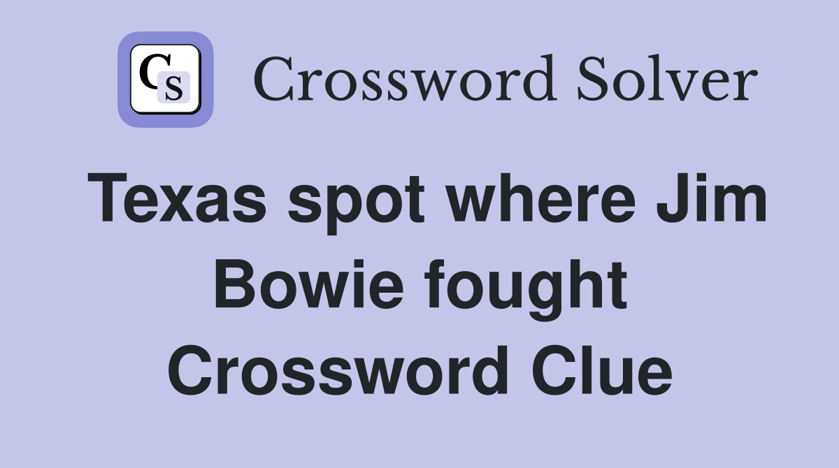 Texas spot where Jim Bowie fought Crossword Clue