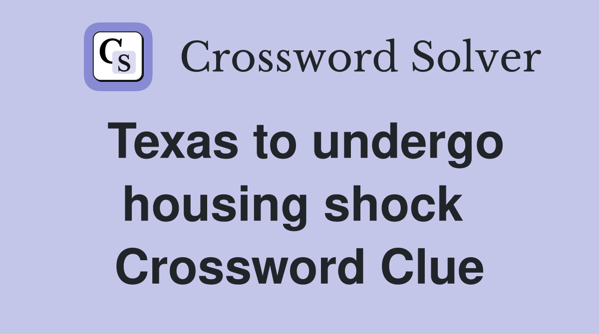 Texas to undergo housing shock  Crossword Clue