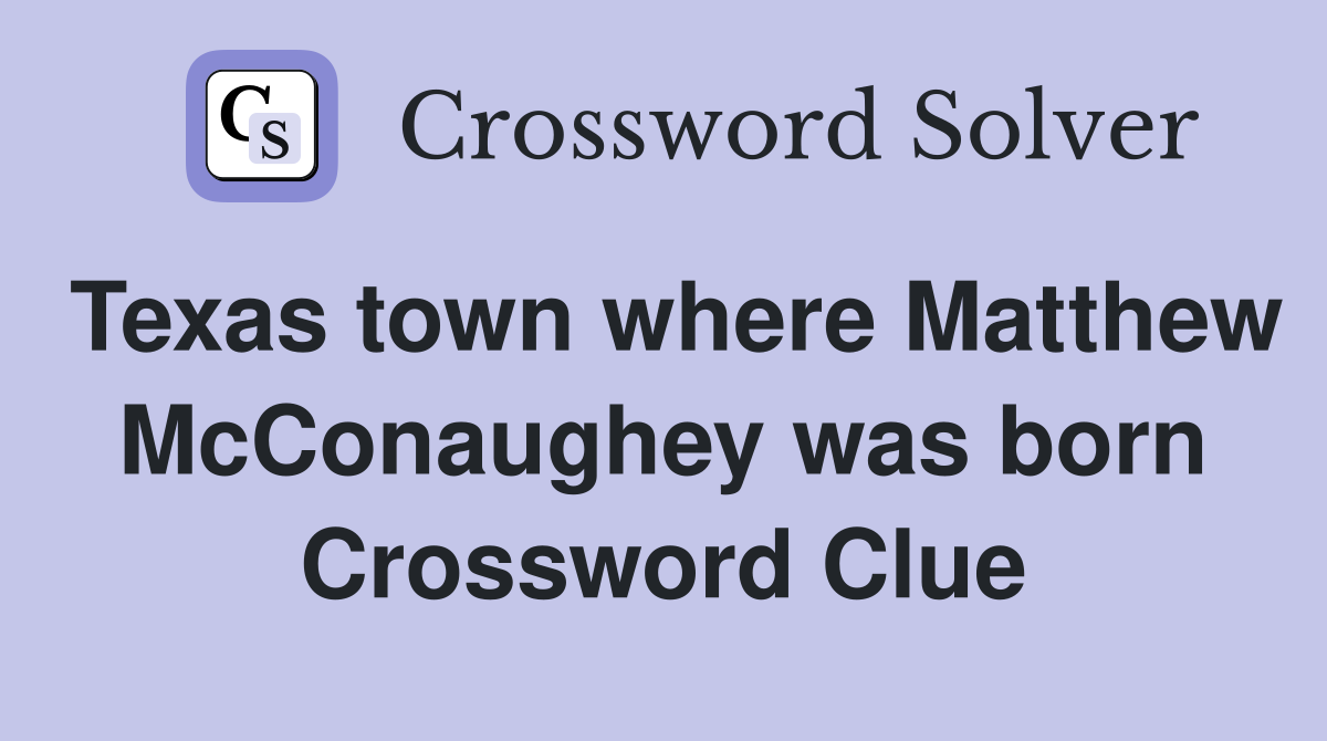 Texas town where Matthew McConaughey was born Crossword Clue