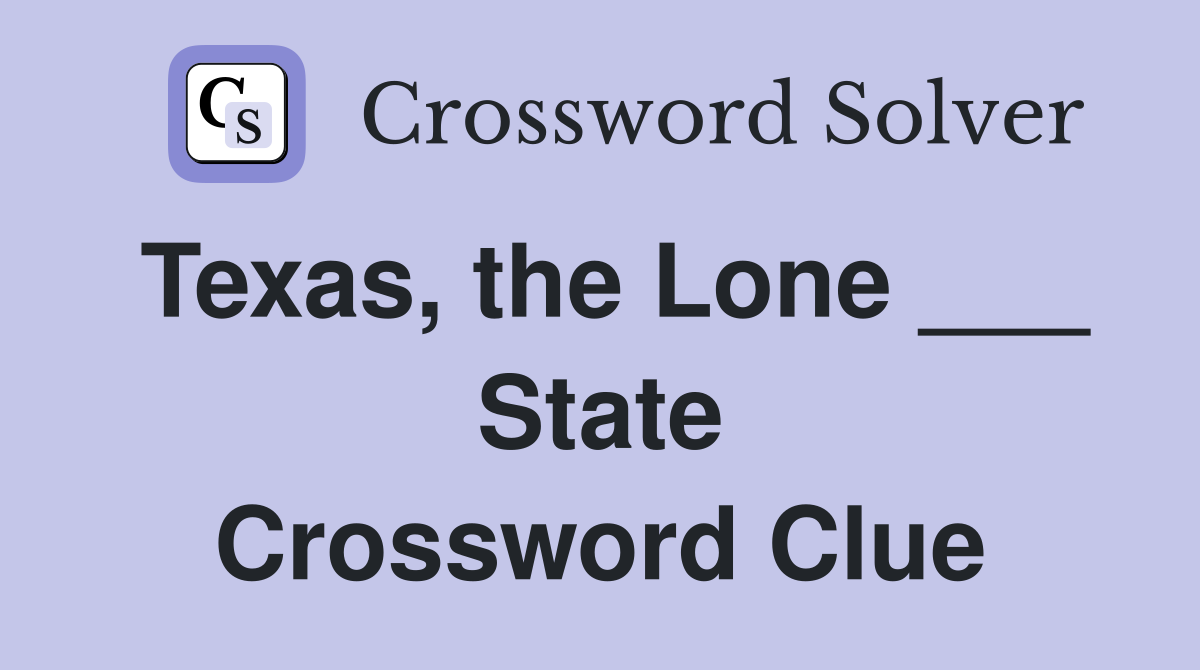Texas, the Lone ___ State Crossword Clue