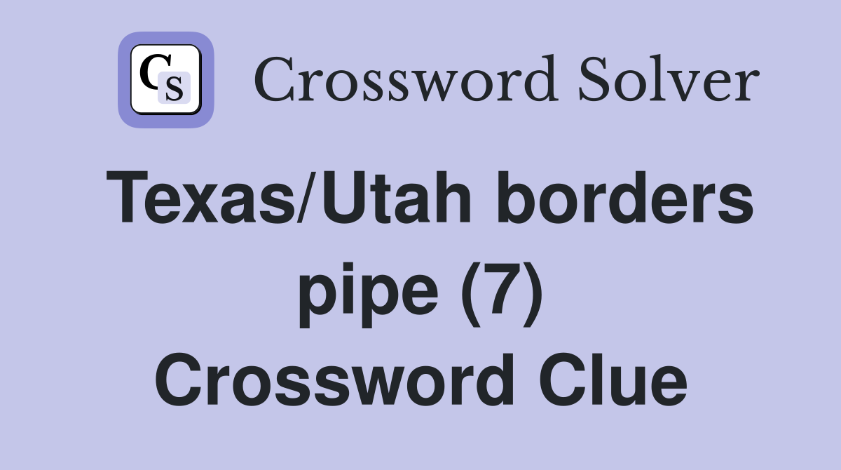 Texas/Utah borders pipe (7) Crossword Clue
