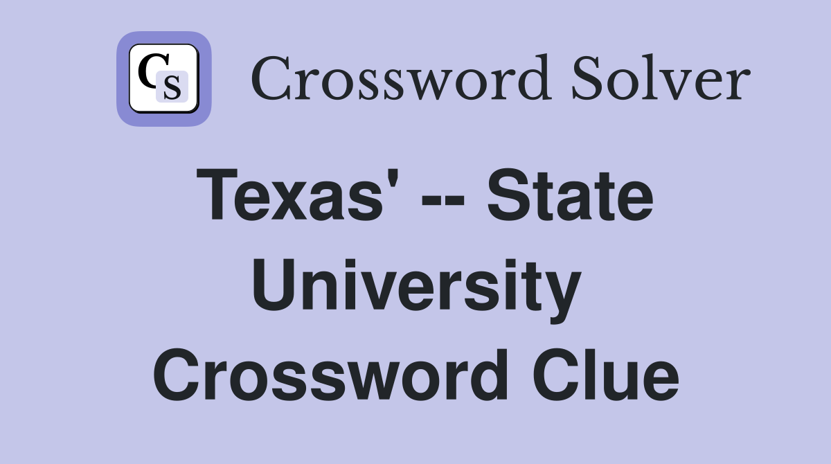 Texas' -- State University Crossword Clue
