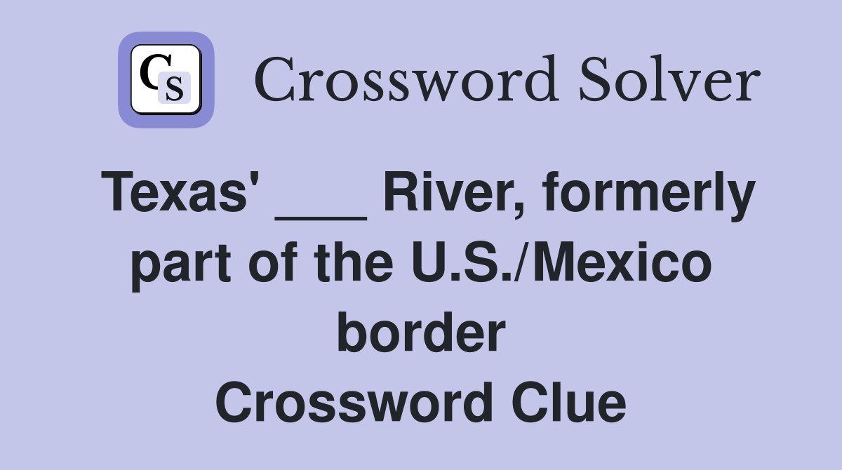 Texas' ___ River, formerly part of the U.S./Mexico border Crossword Clue