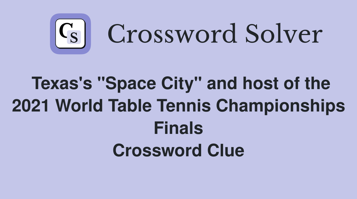 Texas's "Space City" and host of the 2021 World Table Tennis Championships Finals Crossword Clue