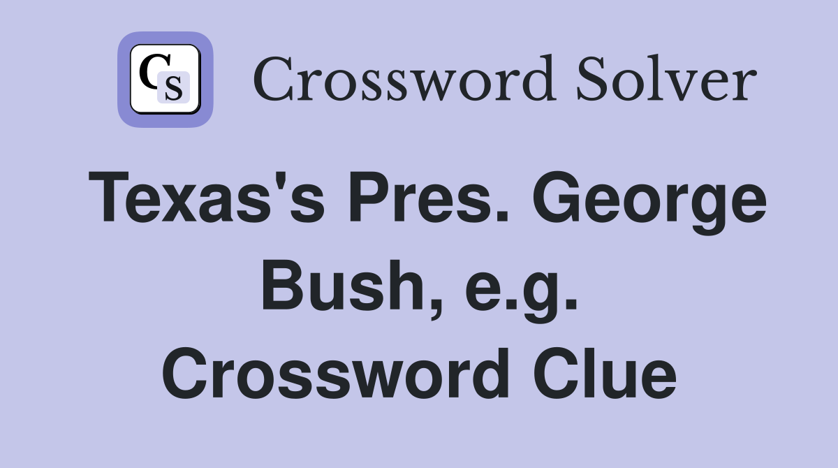 Texas's Pres. George Bush, e.g. Crossword Clue