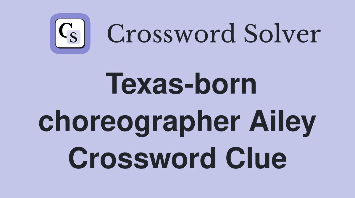 Texas-born choreographer Ailey Crossword Clue