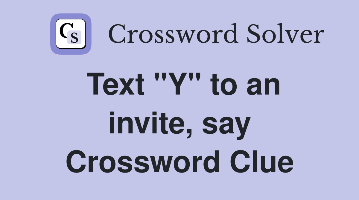 Text "Y" to an invite, say Crossword Clue