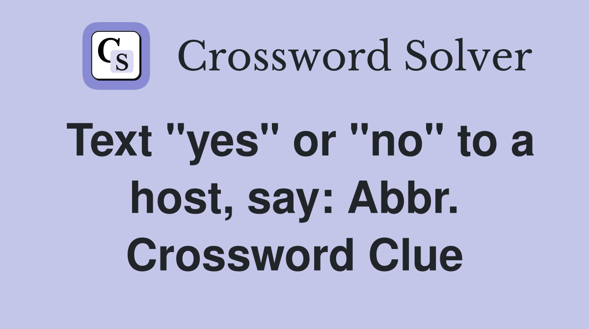 Text "yes" or "no" to a host, say: Abbr. Crossword Clue