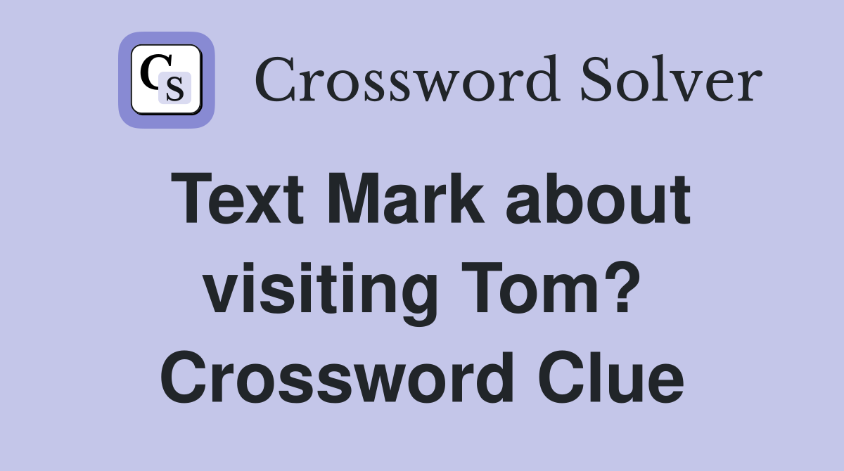 Text Mark about visiting Tom? Crossword Clue