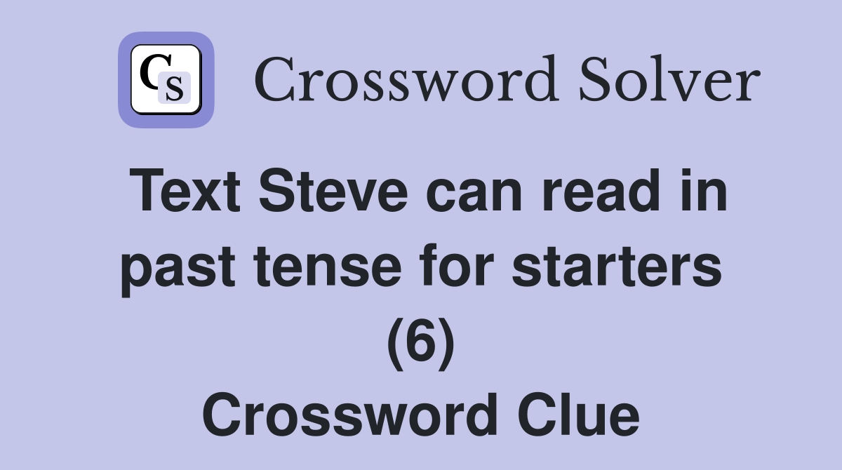 Text Steve can read in past tense for starters (6) Crossword Clue