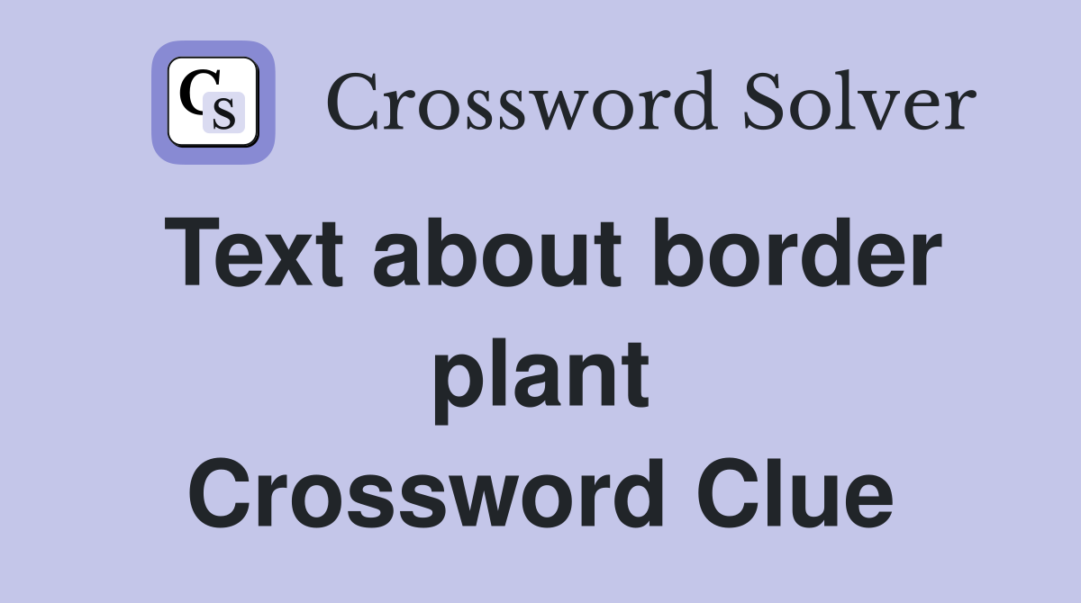 Text about border plant Crossword Clue