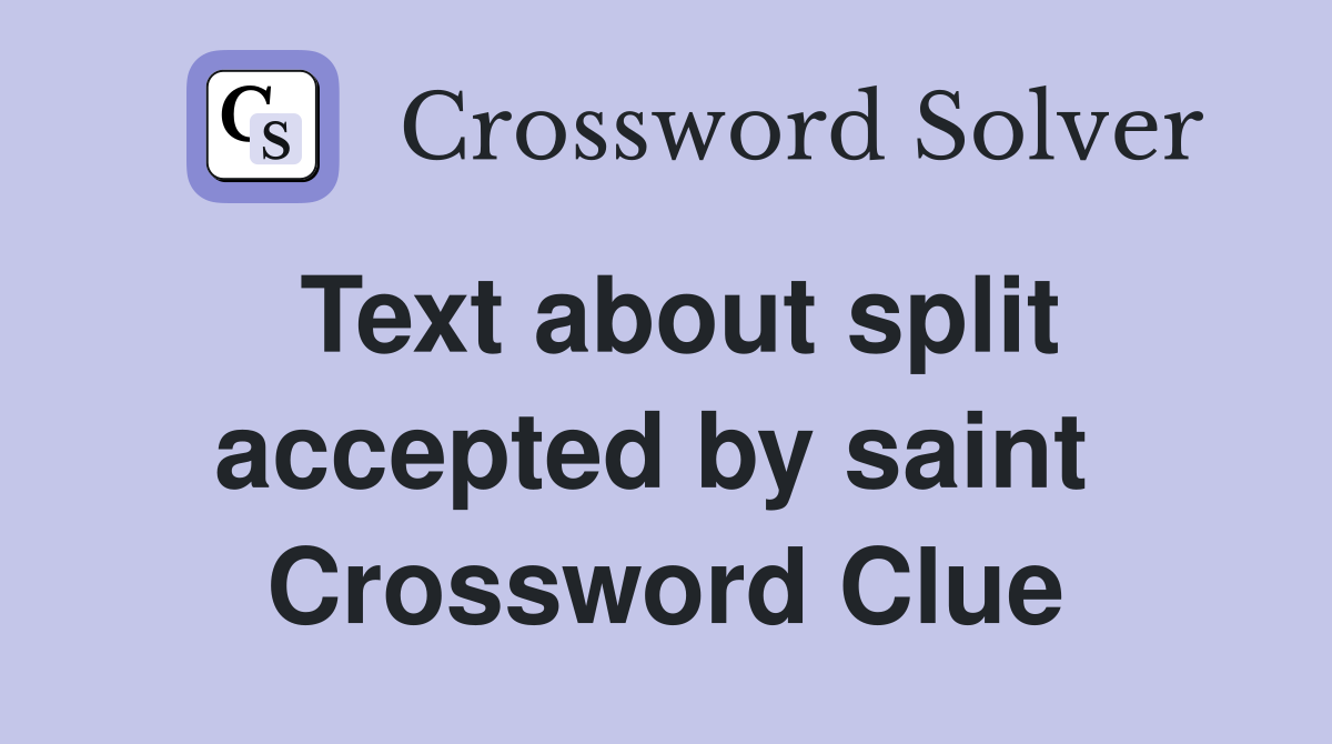 Text about split accepted by saint  Crossword Clue