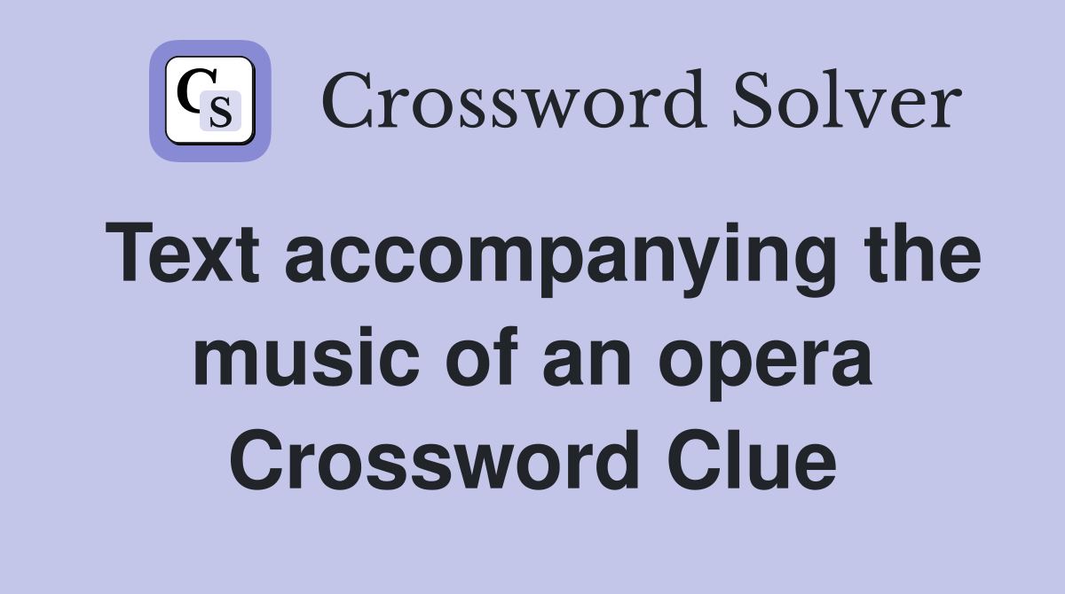 Text accompanying the music of an opera Crossword Clue