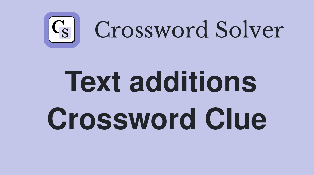 Text additions Crossword Clue