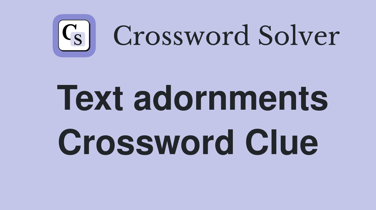 Text adornments Crossword Clue