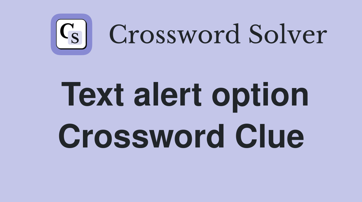 Text alert option Crossword Clue