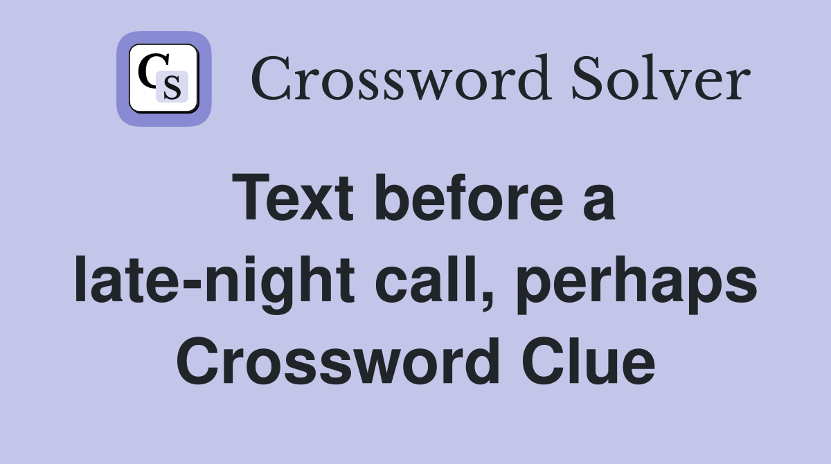Text before a late-night call, perhaps Crossword Clue