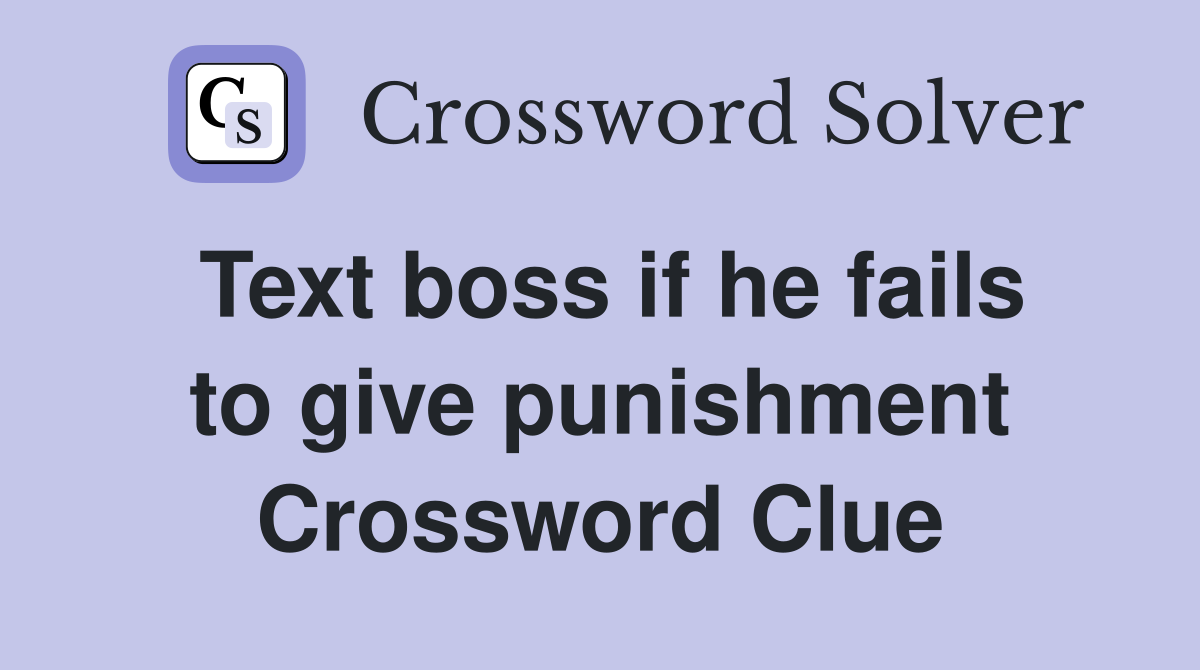 Text boss if he fails to give punishment Crossword Clue