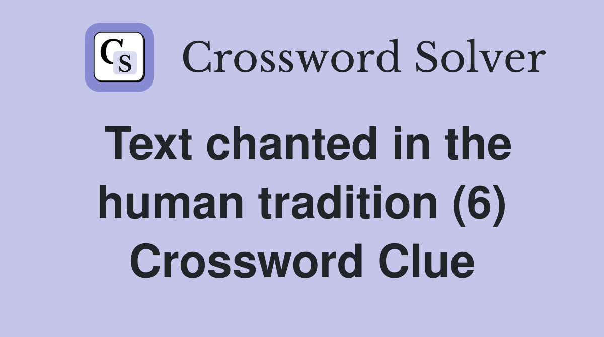 Text chanted in the human tradition (6) Crossword Clue