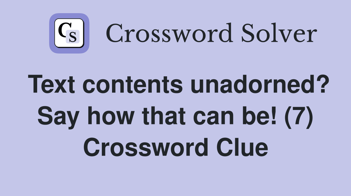 Text contents unadorned? Say how that can be! (7) Crossword Clue