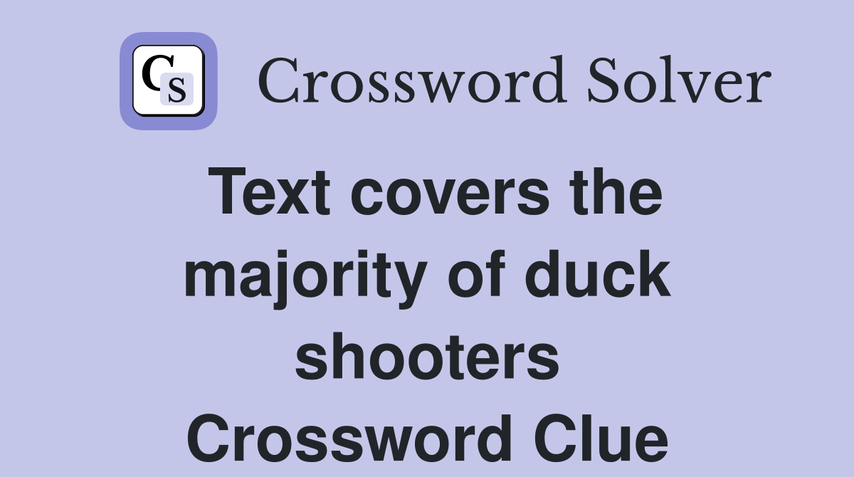 Text covers the majority of duck shooters Crossword Clue